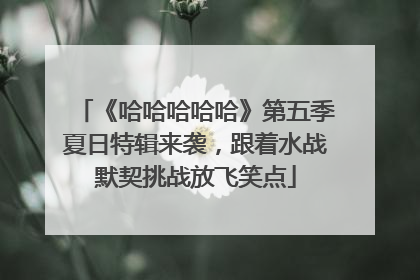 《哈哈哈哈哈》第五季夏日特辑来袭，跟着水战默契挑战放飞笑点