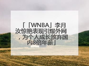 「WNBA」李月汝惊艳表现引爆外网，为个人成长放弃国内8倍年薪