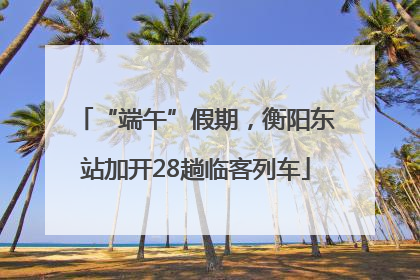“端午”假期，衡阳东站加开28趟临客列车