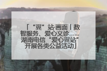 “翼”站·画面丨数智服务、爱心义诊……湖南电信“爱心翼站” 开展各类公益活动