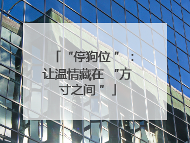 “停狗位 ”：让温情藏在 “方寸之间 ”