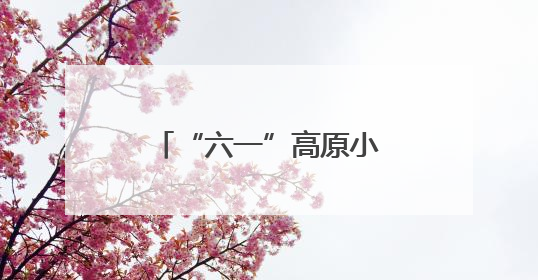 “六一”高原小勇士挑战赛启动