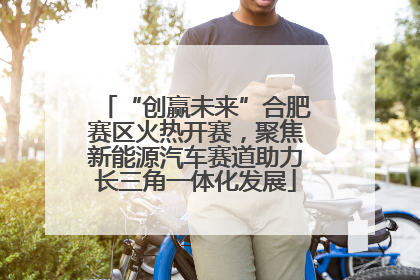 “创赢未来”合肥赛区火热开赛，聚焦新能源汽车赛道助力长三角一体化发展