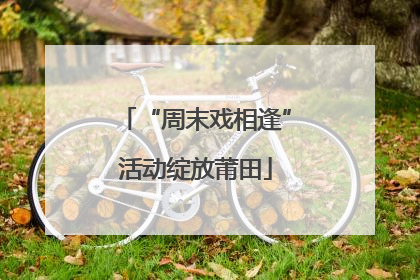 “周末戏相逢”活动绽放莆田