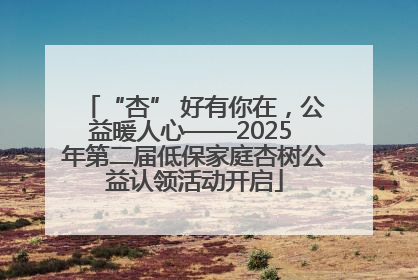 “杏” 好有你在，公益暖人心——2025 年第二届低保家庭杏树公益认领活动开启