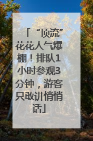 “顶流”花花人气爆棚！排队1小时参观3分钟，游客只敢讲悄悄话