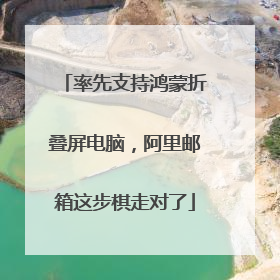 率先支持鸿蒙折叠屏电脑，阿里邮箱这步棋走对了