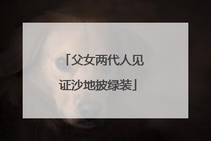 父女两代人见证沙地披绿装