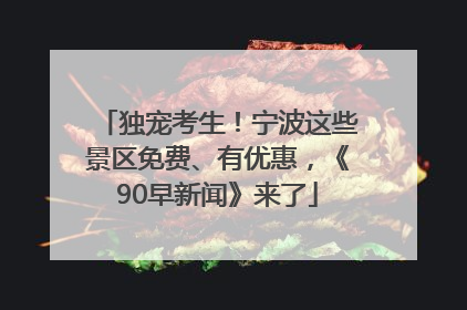 独宠考生！宁波这些景区免费、有优惠，《90早新闻》来了