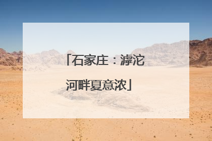 石家庄：滹沱河畔夏意浓
