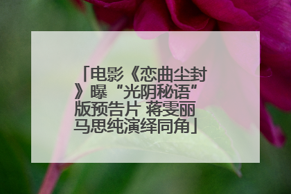 电影《恋曲尘封》曝“光阴秘语”版预告片 蒋雯丽马思纯演绎同角