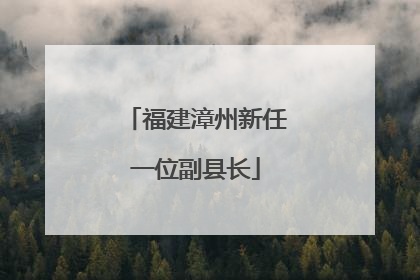 福建漳州新任一位副县长