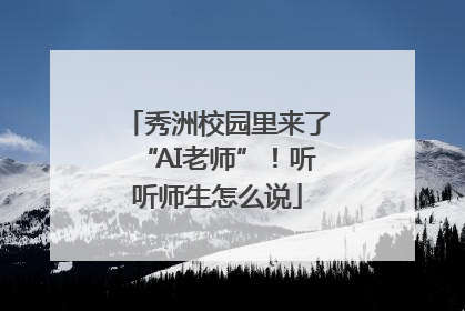 秀洲校园里来了“AI老师”！听听师生怎么说