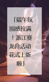 端午氛围感拉满！浙江赛龙舟活动花式上新啦