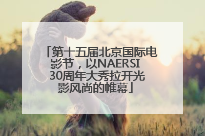 第十五届北京国际电影节，以NAERSI 30周年大秀拉开光影风尚的帷幕