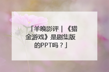 羊晚影评｜《猎金游戏》是剧集版的PPT吗？