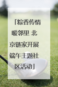 粽香传情暖邻里 北京链家开展端午主题社区活动