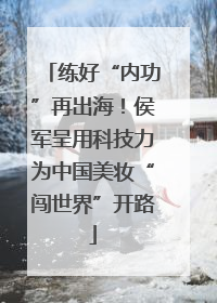 练好“内功”再出海！侯军呈用科技力为中国美妆“闯世界”开路