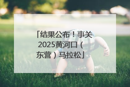 结果公布！事关2025黄河口（东营）马拉松