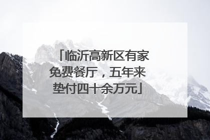 临沂高新区有家免费餐厅，五年来垫付四十余万元