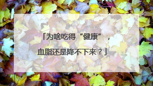 为啥吃得“健康”，血脂还是降不下来？