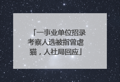 一事业单位招录考察人选被指曾虐猫，人社局回应