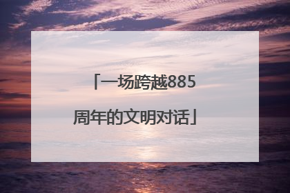 一场跨越885周年的文明对话