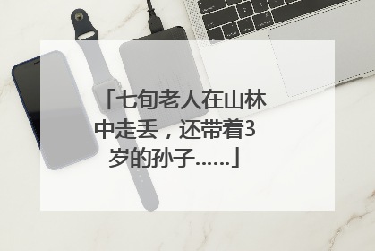 七旬老人在山林中走丢，还带着3岁的孙子……