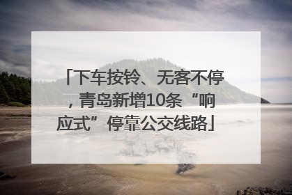 下车按铃、无客不停，青岛新增10条“响应式”停靠公交线路