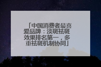 中国消费者最喜爱品牌：淡斑祛斑效果排名第一，多重祛斑机制协同