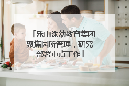 乐山洙幼教育集团聚焦园所管理，研究部署重点工作
