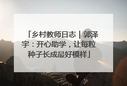 乡村教师日志｜郭泽宇：开心助学，让每粒种子长成最好模样