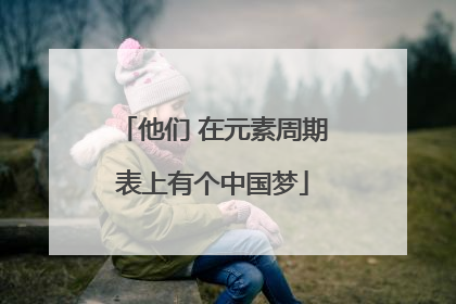 他们 在元素周期表上有个中国梦