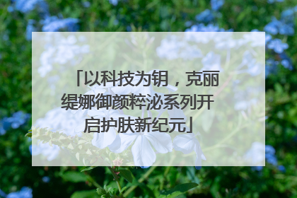 以科技为钥，克丽缇娜御颜粹泌系列开启护肤新纪元
