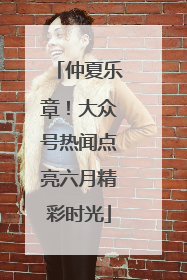 仲夏乐章！大众号热闻点亮六月精彩时光