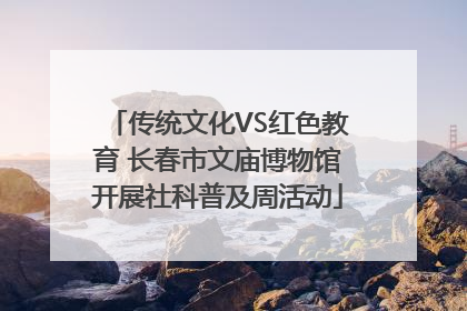 传统文化VS红色教育 长春市文庙博物馆开展社科普及周活动
