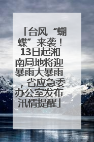 台风“蝴蝶”来袭！13日起湘南局地将迎暴雨大暴雨，省应急委办公室发布汛情提醒