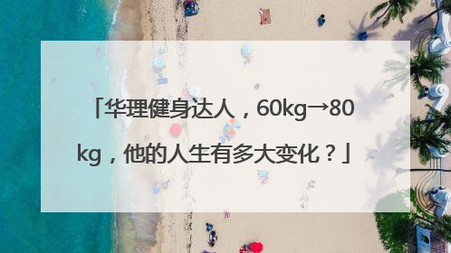 华理健身达人，60kg→80kg，他的人生有多大变化？