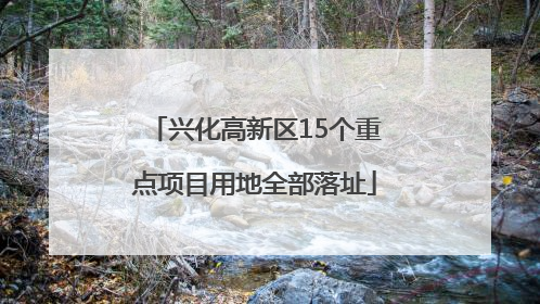 兴化高新区15个重点项目用地全部落址
