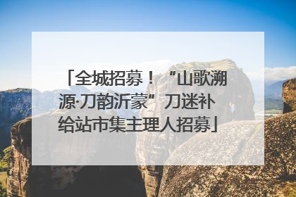 全城招募！“山歌溯源·刀韵沂蒙”刀迷补给站市集主理人招募
