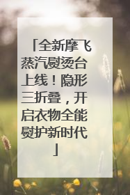 全新摩飞蒸汽熨烫台上线！隐形三折叠，开启衣物全能熨护新时代