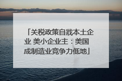 关税政策自戕本土企业 美小企业主：美国成制造业竞争力低地