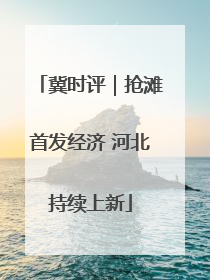 冀时评｜抢滩首发经济 河北持续上新