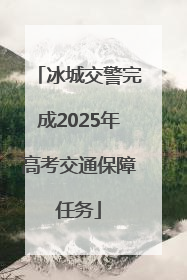冰城交警完成2025年高考交通保障任务