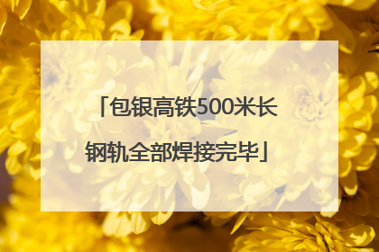 包银高铁500米长钢轨全部焊接完毕