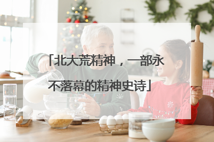 北大荒精神，一部永不落幕的精神史诗
