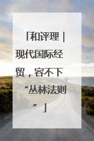 和评理｜现代国际经贸，容不下“丛林法则”