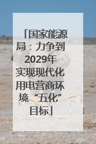 国家能源局：力争到2029年实现现代化用电营商环境“五化”目标