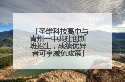 圣维科技高中与青州一中共建创新班招生，成绩优异者可享减免政策