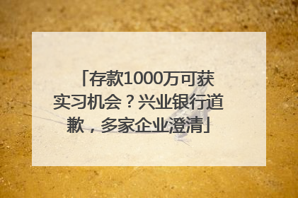 存款1000万可获实习机会？兴业银行道歉，多家企业澄清
